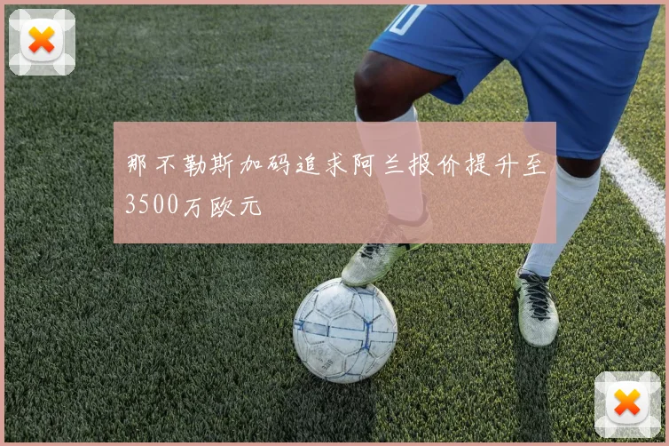 那不勒斯加码追求阿兰报价提升至3500万欧元