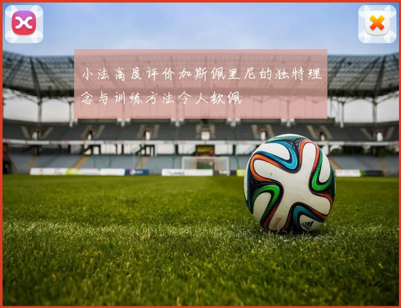 小法高度评价加斯佩里尼的独特理念与训练方法令人钦佩