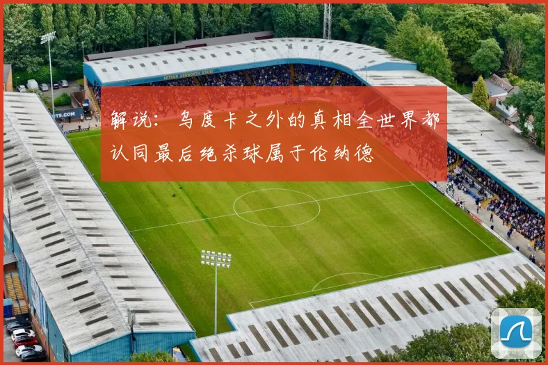解说：乌度卡之外的真相全世界都认同最后绝杀球属于伦纳德
